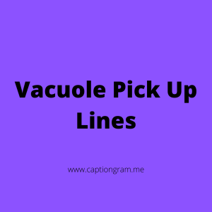 Vacuole Pick Up Lines
