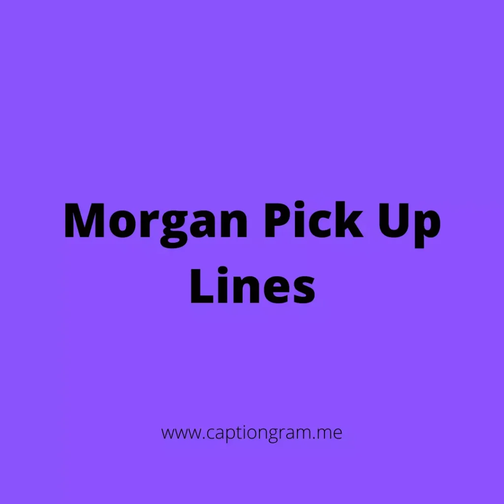 Morgan pick up lines