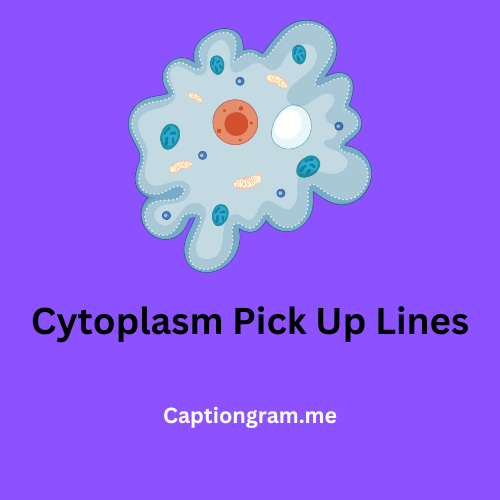 Cytoplasm Pick Up Lines
